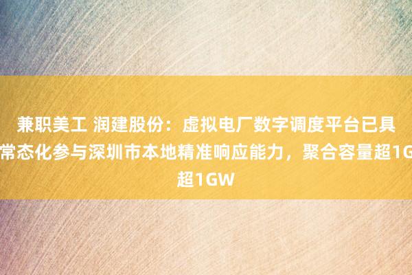 兼职美工 润建股份：虚拟电厂数字调度平台已具备常态化参与深圳市本地精准响应能力，聚合容量超1GW