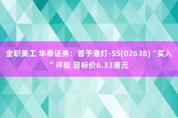 全职美工 华泰证券：首予港灯-SS(02638)“买入”评级 目标价6.33港元