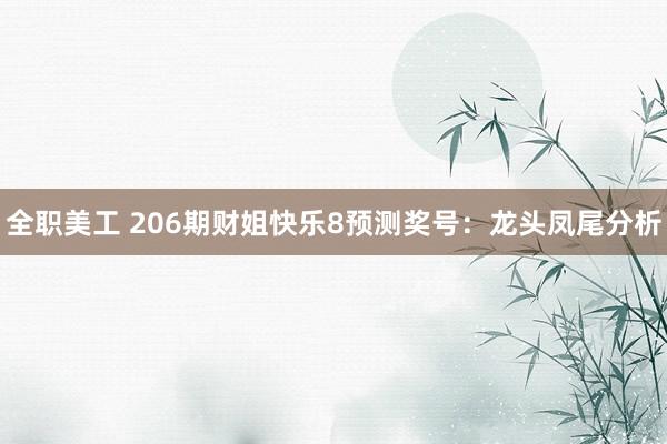 全职美工 206期财姐快乐8预测奖号：龙头凤尾分析