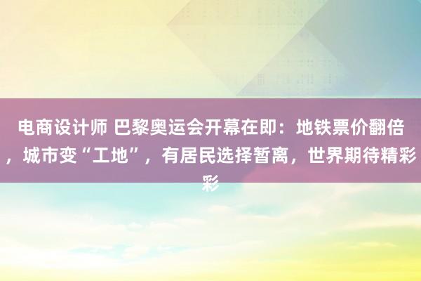 电商设计师 巴黎奥运会开幕在即：地铁票价翻倍，城市变“工地”，有居民选择暂离，世界期待精彩