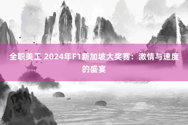 全职美工 2024年F1新加坡大奖赛：激情与速度的盛宴